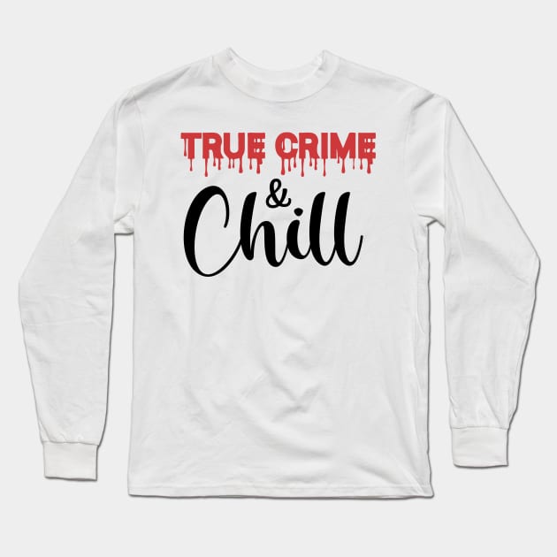 True Crime and Chill Long Sleeve T-Shirt by CB Creative Images